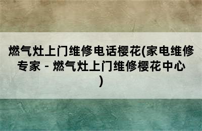 燃气灶上门维修电话樱花(家电维修专家 - 燃气灶上门维修樱花中心)